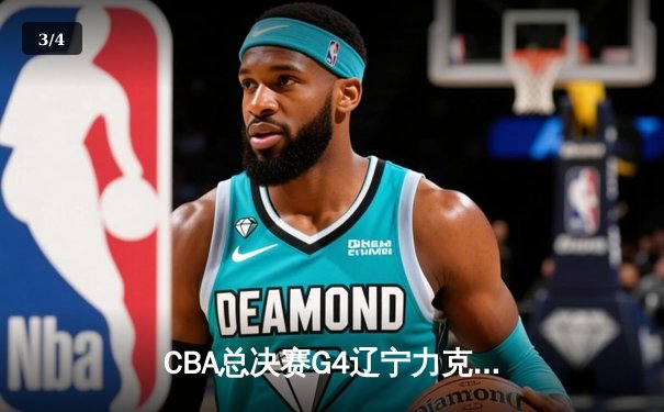 CBA总决赛G4辽宁力克新疆总分3-0 弗格34分赵继伟准三双 - 3