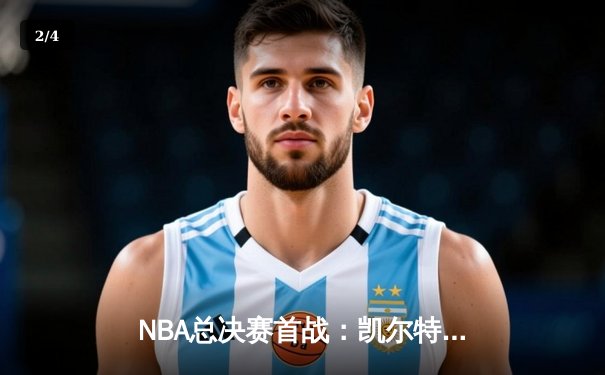 NBA总决赛首战：凯尔特人险胜勇士 杰伦·布朗独揽34分定胜局 - 2