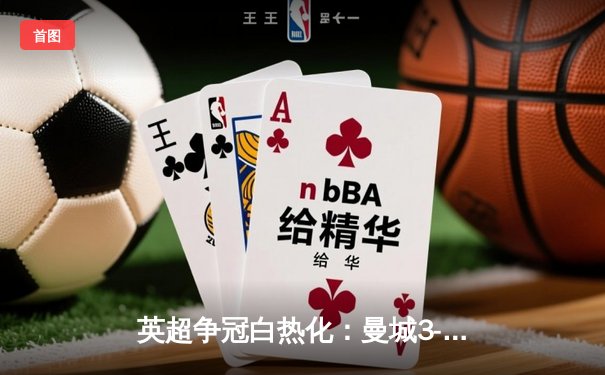 英超争冠白热化：曼城3-1力克阿森纳，哈兰德双响锁定胜局