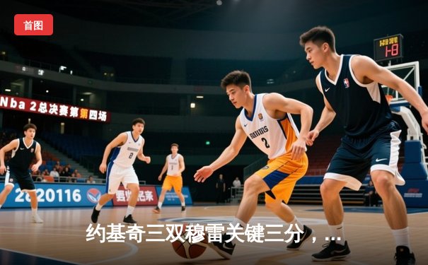 约基奇三双穆雷关键三分，掘金主场逆转森林狼总比分扳成2-2