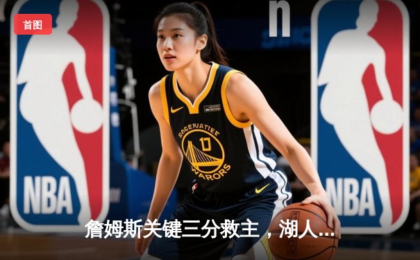 詹姆斯关键三分救主，湖人加时险胜掘金扳平系列赛