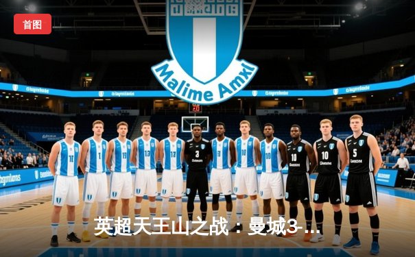 英超天王山之战：曼城3-1力克阿森纳，哈兰德双响锁定胜局