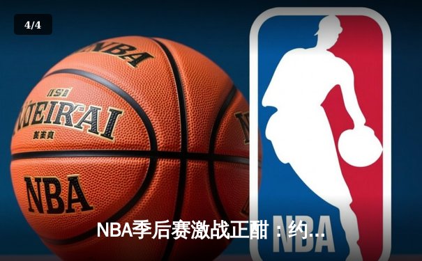NBA季后赛激战正酣：约基奇砍下40+三双，掘金险胜森林狼扳平总比分 - 4