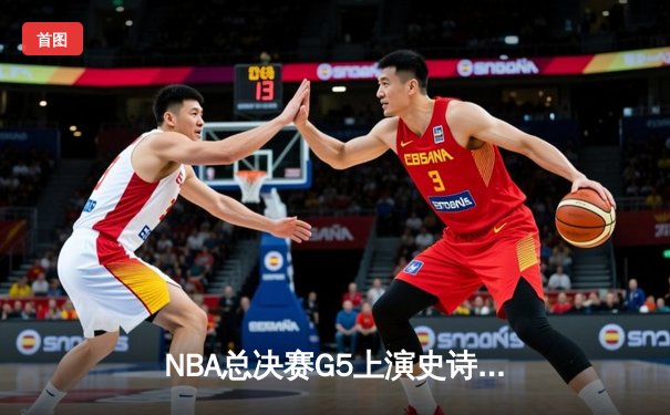 NBA总决赛G5上演史诗级逆转，凯尔特人末节轰出20-0攻势锁定队史第18冠