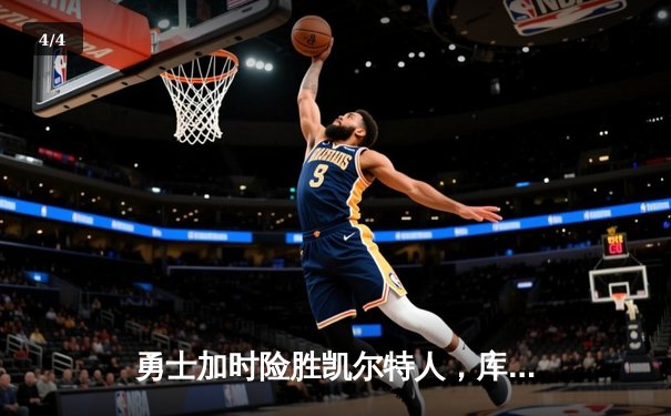 勇士加时险胜凯尔特人，库里狂砍43分率队完成20分逆转 - 4