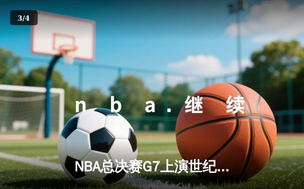 NBA总决赛G7上演世纪逆转 凯尔特人加时险胜勇士夺第18冠 - 3