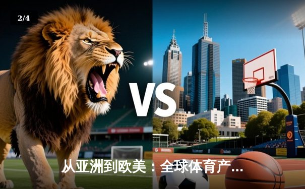 从亚洲到欧美：全球体育产业格局重塑与竞技文化交融 - 2